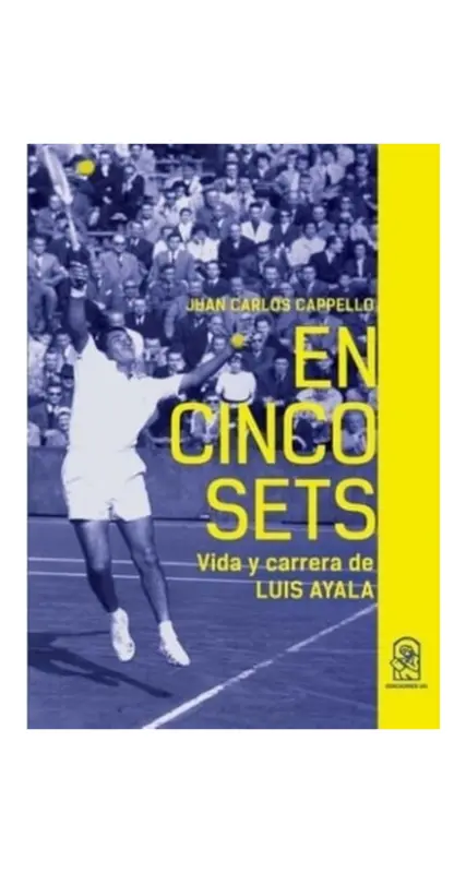 En Cinco Sets. Vida Y Carrera De Luis Ayala