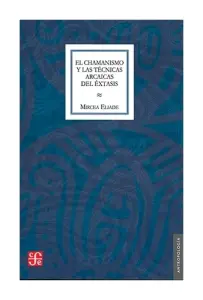El Chamanismo Y Las Técnicas Arcaicas Del Éxtasis
