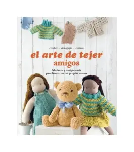 El Arte De Tejer Amigos. Muñecos Y Amigurumis