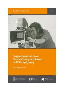 Imaginémonos El Caos, Cine, Cultura Y Revolución En Chile, 1967 - 1973