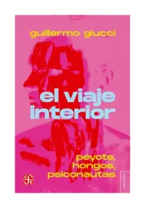 El Viaje Interior. Peyote, Hongos, Psiconautas