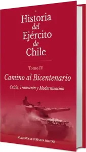 Historia Del Ejercito De Chile. Tomo IV Camino Al Bicentenario