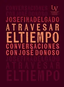 Atravesar El Tiempo. Conversaciones Con José Donoso