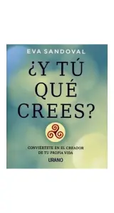¿Y Tú Que Crees? - Conviértete En El Creador De Tu Propia Vida