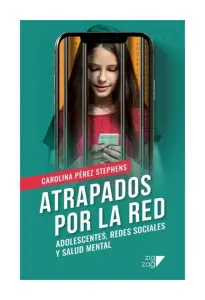 Atrapados Por La Red. Adolescentes, Redes Sociales Y Salud Mental
