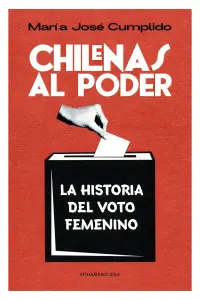 Chilenas Al Poder. Historia Del Voto Femenino