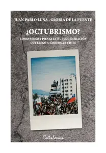 ¿Octubrismo? Cómo Pensó Y Piensa La Nueva Generación Que Llegó A Gobernar Chile