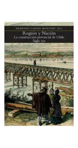 Region Y Nacion La Construccion Provincial De Chile Siglo Xix
