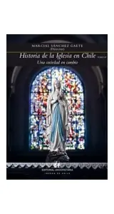 Historia De La Iglesia En Chile Tomo IV. Una Sociedad En Cambio.