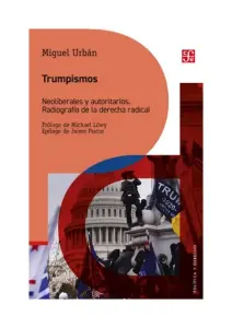 Trumpismos. Neoliberales Y Autoritarios. Radiografía De La Derecha Radical
