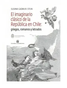 El Imaginario Clásico De La República De Chile: Griegos, Romanos Y Letrados