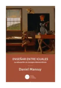 Enseñar Entre Iguales. La Educación En Tiempos Democráticos