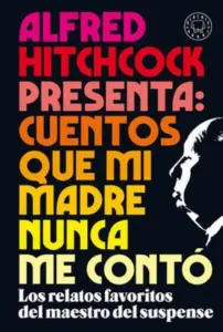 Alfred Hitchcock Presenta: Cuentos Que Mi Madre Nunca Me Conto