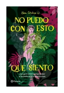 No Puedo Con Esto Que Siento. Una Guía Para Comprender E Identificar Tus Emociones