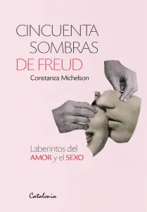 Cincuenta Sombras De Freud. Laberintos Del Amor Y El Sexo