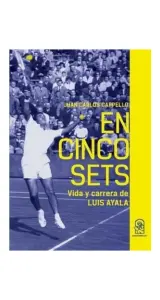 En Cinco Sets. Vida Y Carrera De Luis Ayala
