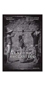 La Otra Esclavitud. Historia Oculta Del Esclavismo Indígena