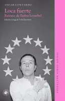 Loca Fuerte. Retrato De Pedro Lemebel