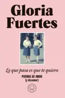 Lo Que Pasa Es Que Te Quiero: Poemas De Amor (Y Desamor) / The Thing Is, I Love You: Poems Of Love (And Heartbreak)