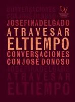Atravesar El Tiempo. Conversaciones Con José Donoso