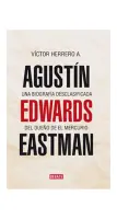 Agustín Edwards Eastman. Una Biografía Desclasificada