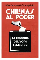 Chilenas Al Poder. Historia Del Voto Femenino