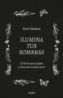 Ilumina Tus Sombras. El Diario Para Aceptar Y Trascender Tu Lado Oscuro