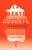 La Mente Ausente: La Desaparición De La Interioridad En El Mito Moderno Del Yo